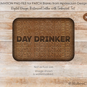 May include: A digital design for a patch blank featuring the text "DAY DRINKER" repeated seven times in a distressed leather style with embossed text. The design is 300 DPI.