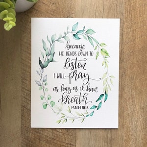 Because He bends down to listen I will pray as long as I have breath | Hand lettered scripture | Psalm 116:2 | Bible verse | 8x10 printable