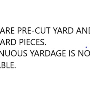 May include: Text stating that these are pre-cut yard and half yard pieces. Continuous yardage is no longer available.