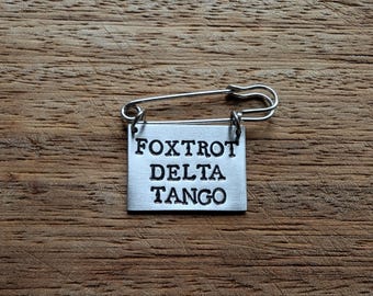 Foxtrot Delta Tango ~ Hand Stamped Kilt Pin Safety Pin Brooch Badge ~ FDT, F*ck Donald Trump, Political, Anti Trump ~ Jewelry Accessory Gift