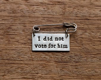 I did not vote for him ~ Hand Stamped Pin Brooch Badge/Keyring Keychain Bag Charm ~ Political, Anti Trump, Vote, Election ~ Accessory Gift