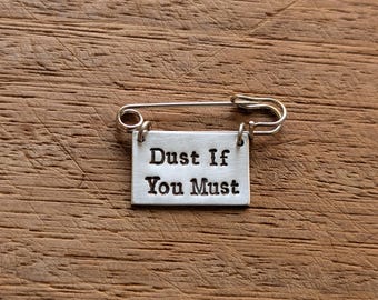 Dust If You Must ~ Hand Stamped Kilt Brooch Badge ~ Rose Milligan, Poetry, Literary, Book Quote Inspirational Gift ~ Jewellery Accessory