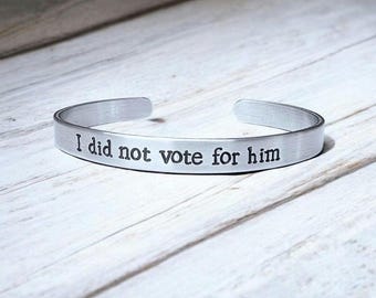 I did not vote for him Hand Stamped Adjustable Cuff Bracelet Bangle - F*ck Trump, Anti Trump, FDT, Political, Protest, Resist - Jewelry Gift