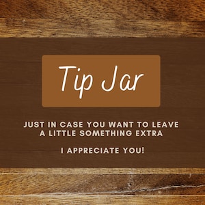 May include: A brown rectangular sign with the words "Tip Jar" in white script. Below, text reads "JUST IN CASE YOU WANT TO LEAVE A LITTLE SOMETHING EXTRA" and "I APPRECIATE YOU!" on a wooden background.