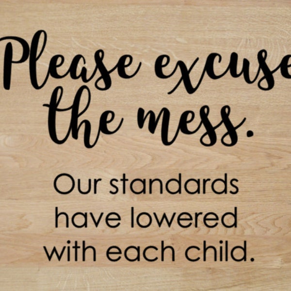 Please excuse the mess.  Our standards have lowered with each child. - SVG - digital file ONLY