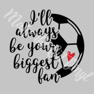 Soccer - I'll always be your biggest fan - SVG design - digital file ONLY
