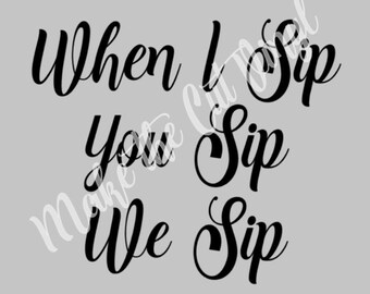 Free Free 173 When I Sip You Sip We Sip Svg SVG PNG EPS DXF File