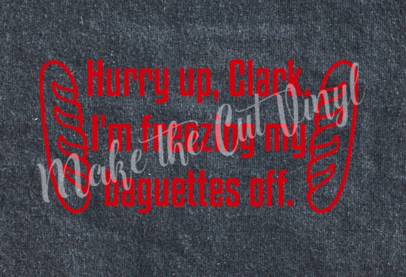 Hurry Up, Clark. I'm Freezing My Baguettes off - SVG - Digital File