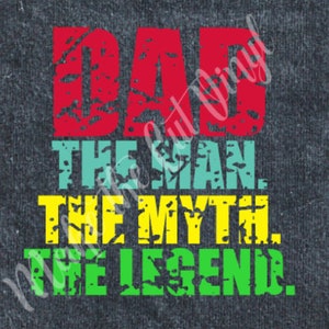 DAD The Man. The Myth. The Legend.  - Father&#39;s Day for Daddy distressed design for shirt - SVG design - digital file ONLY - Instant Download