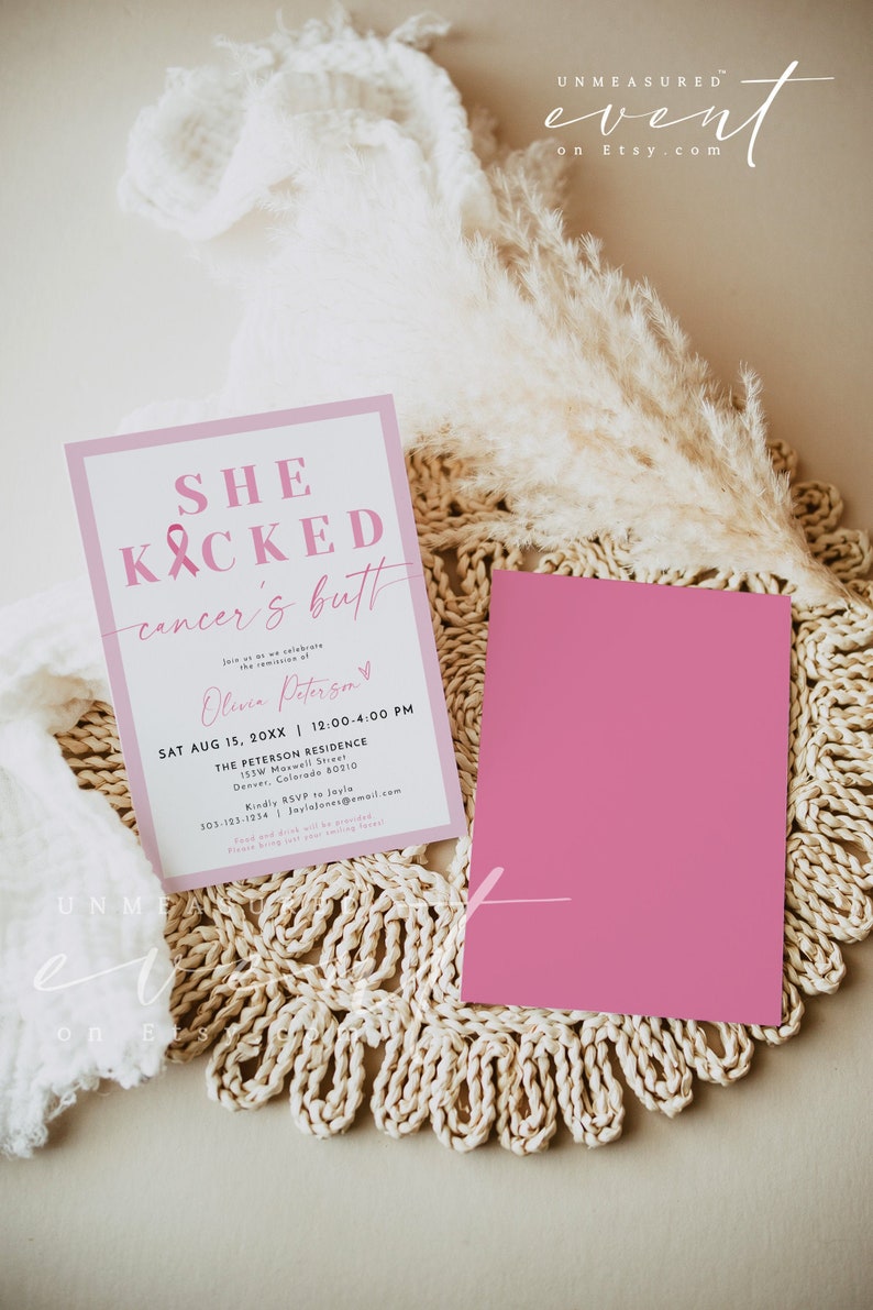 May include: Pink and white invitation card with the text "She Kicked Cancer's Butt" and a pink ribbon. The invitation is for a celebration of Olivia Peterson's remission of cancer. The event will be held on Saturday, August 15th, 20XX from 12:00 PM to 4:00 PM at The Peterson Residence, 153W Maxwell Street, Denver, Colorado 80210. RSVP to Joyla at 303-123-1234 or Joria/ones@email.com.