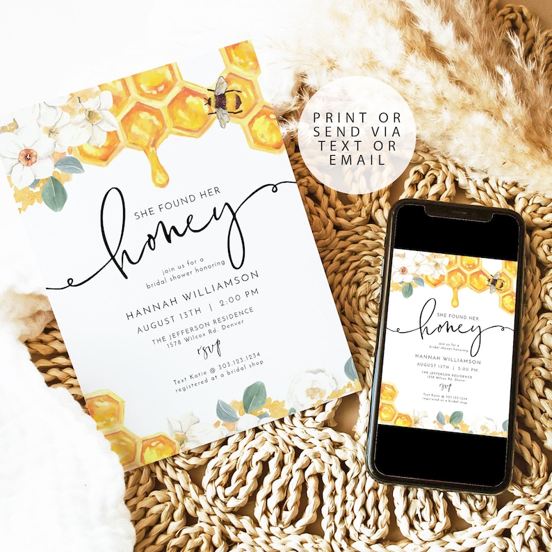 May include: A bridal shower invitation with a watercolor design of honeycombs, bees, and flowers. The text reads "She found her honey" and includes the bride's name, date, time, and location. The invitation also includes the text "Print or send via text or email".