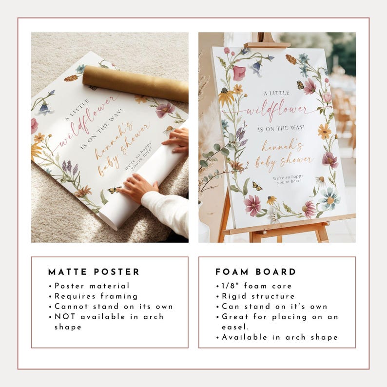 May include: Two different options for displaying a baby shower sign. The first option is a matte poster, which requires framing. The second option is a foam board, which is 1/8 inch thick and can stand on its own. Both signs feature a watercolor floral design with the text "A little wildflower is on the way! Hannah's baby shower".