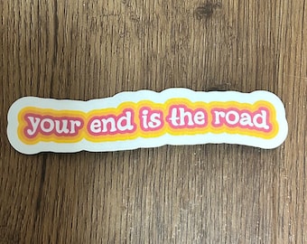 Your End is the Road // Vinyl Sticker Decal // Water Resistent