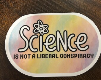 Science is Not a Liberal Conspiracy // Vinyl Sticker Decal // Water Resistant