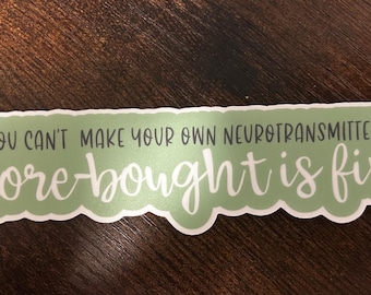 If You Can't Make Your Own Neurotransmitters, Store-bought Is Fine // Neurospicy // Vinyl Sticker Decal // Water Resistant