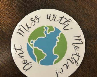 Don't Mess With Mother, Earth // Vinyl Sticker Decal // Water Resistant
