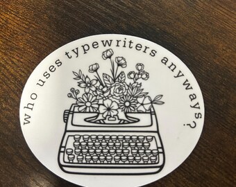 Who Uses Typewriters Anyways // Vinyl Sticker Decal // Water Resistant