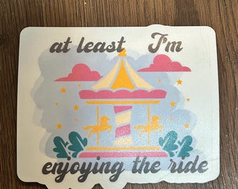 At Least I'm Enjoying the Ride // Vinyl Sticker Decal // Water Resistent