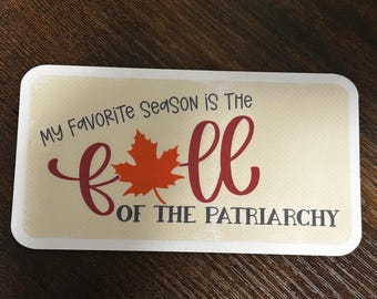 My Favorite Season is the Fall of the Patriarchy // Vinyl Sticker Decal // Water Resistant