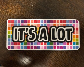 It's A Lot // Vinyl Sticker Decal // Water Resistant