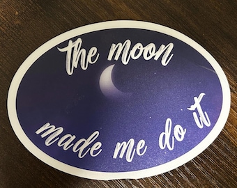 The Moon Made Me Do It // Vinyl Sticker Decal // Water Resistant