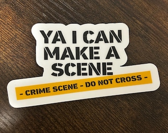I Can Make a Scene, A Crime Scene // Vinyl Sticker Decal // Water Resistant