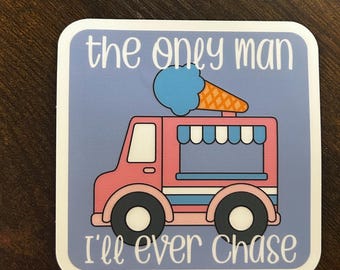 Only Man I'll Ever Chase, Ice Cream Truck // Vinyl Sticker Decal // Water Resistant