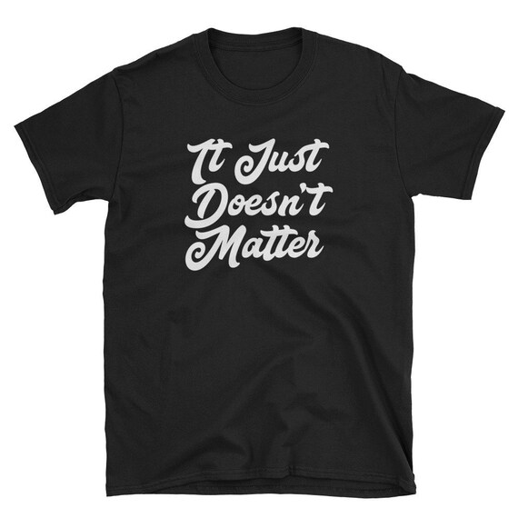 It Just Doesn T Matter Sassy Sarcastic Meme Quote Etsy