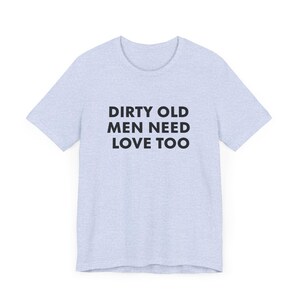 Vintage Inspired Dirty Old Men Need Love Too T-Shirt, Pervert Grandpa Gift for Dad, Father's Day, Unisex Jersey Short Sleeve Tee, Dad Gift Heather Prism Blue