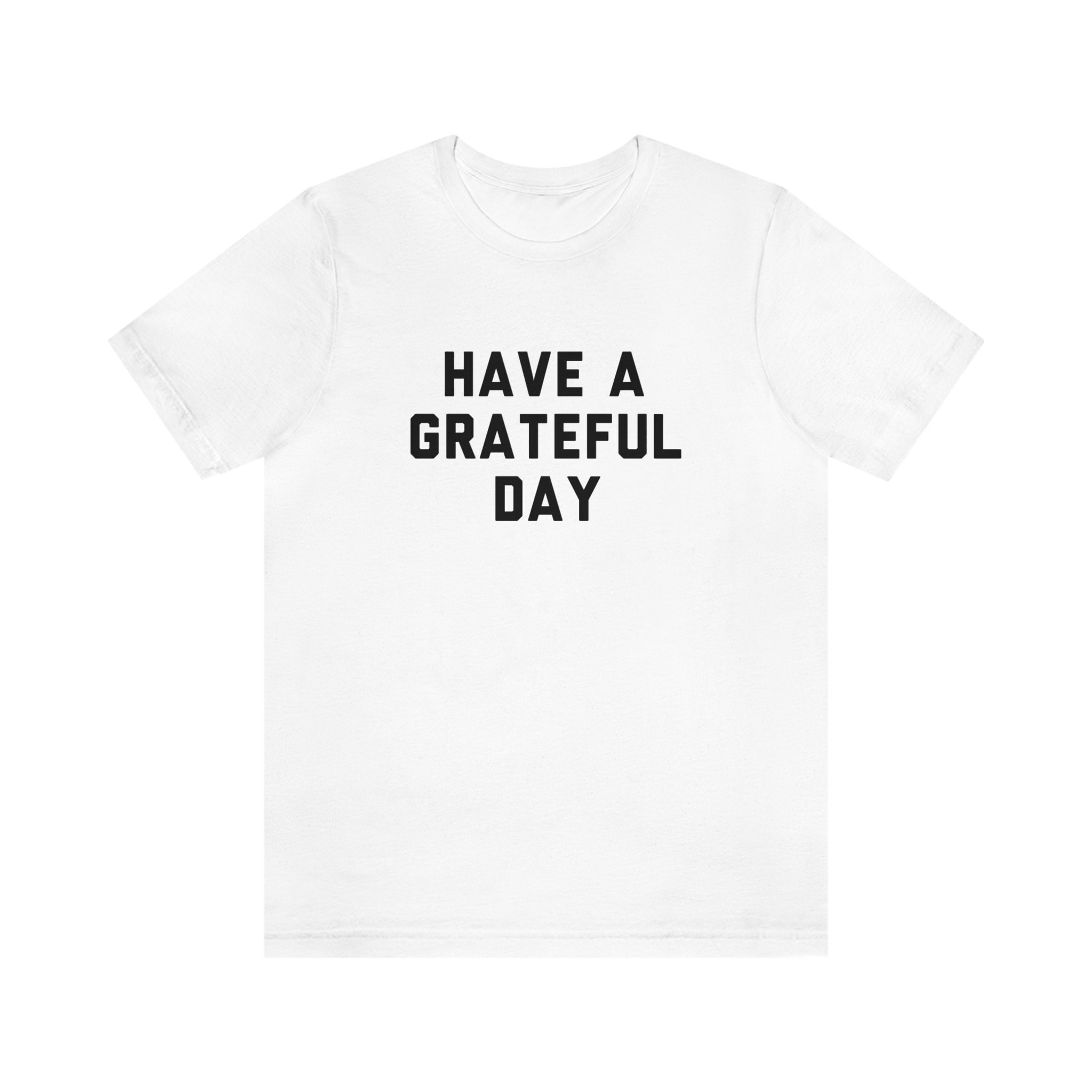 Have A Grateful Day T-shirt, Classic Rock, Jam Band T-shirt
