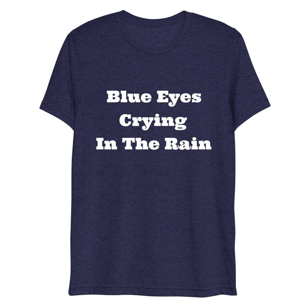 Blue Eyes Crying in the Rain T-shirt, Country Music, 70's Music, Classic,  Outlaw Country, Sad Song, Breakup Tee, Americana Gift, Heartbreak - Etsy, image size:1000x1000