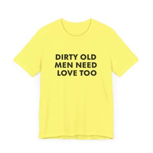 Vintage Inspired Dirty Old Men Need Love Too T-Shirt, Pervert Grandpa Gift for Dad, Father's Day, Unisex Jersey Short Sleeve Tee, Dad Gift Yellow
