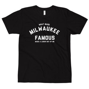 What Made Milwaukee Famous T-Shirt, Beer Drinker Gift, Country, Drinking, Beer, Midwest, Whiskey, Booze, Funny Beer Shirt, Phrase, Statement