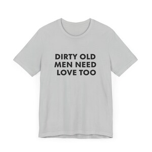 Vintage Inspired Dirty Old Men Need Love Too T-Shirt, Pervert Grandpa Gift for Dad, Father's Day, Unisex Jersey Short Sleeve Tee, Dad Gift Solid Athletic Grey