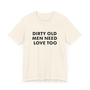Vintage Inspired Dirty Old Men Need Love Too T-Shirt, Pervert Grandpa Gift for Dad, Father's Day, Unisex Jersey Short Sleeve Tee, Dad Gift Natural