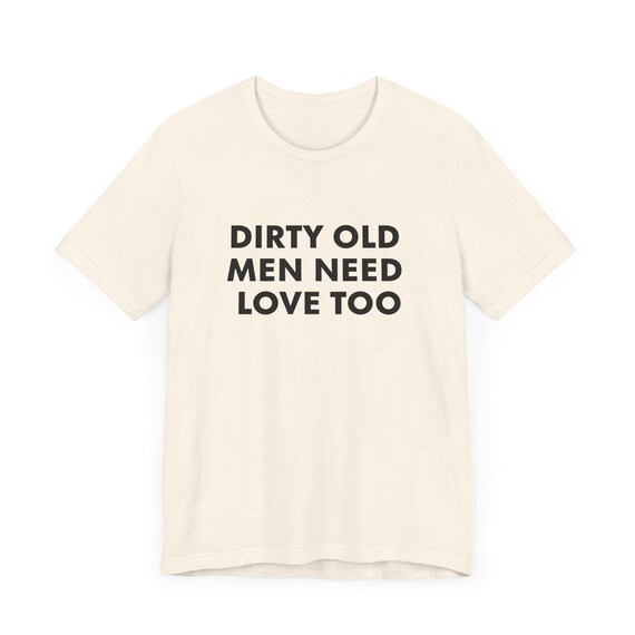 Vintage Inspired Dirty Old Men Need Love Too T-Shirt, Pervert Grandpa Gift for Dad, Father's Day, Unisex Jersey Short Sleeve Tee, Dad Gift
