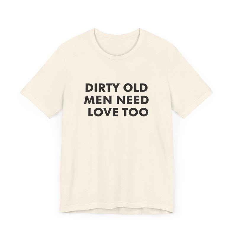 Vintage Inspired Dirty Old Men Need Love Too T-Shirt, Pervert Grandpa Gift for Dad, Father's Day, Unisex Jersey Short Sleeve Tee, Dad Gift Natural