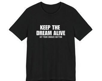 Keep the Dream Alive Hit the Snooze Button T-shirt, Funny Sleep