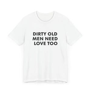 Vintage Inspired Dirty Old Men Need Love Too T-Shirt, Pervert Grandpa Gift for Dad, Father's Day, Unisex Jersey Short Sleeve Tee, Dad Gift White