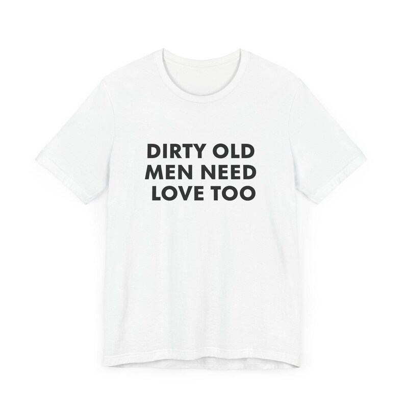 Vintage Inspired Dirty Old Men Need Love Too T-Shirt, Pervert Grandpa Gift for Dad, Father's Day, Unisex Jersey Short Sleeve Tee, Dad Gift White