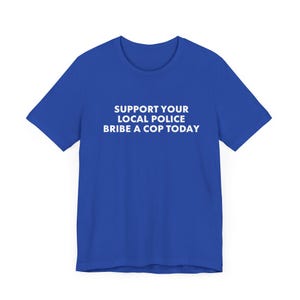 Funny Police Shirt, Unisex Tee, Support Your Local Police, Bribe A Cop Today T-Shirt, Humor, Vintage Inspired, Sarcastic Tee,, Bribery