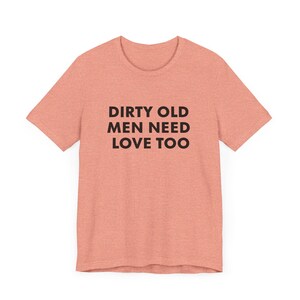 Vintage Inspired Dirty Old Men Need Love Too T-Shirt, Pervert Grandpa Gift for Dad, Father's Day, Unisex Jersey Short Sleeve Tee, Dad Gift Heather Sunset