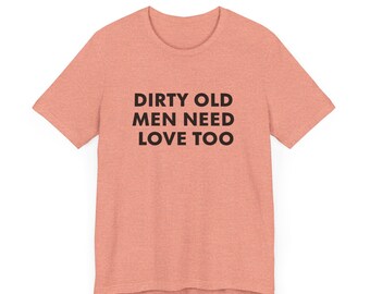 Vintage Inspired Dirty Old Men Need Love Too T-shirt, Pervert