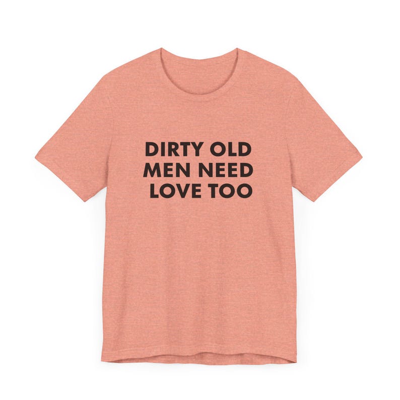 Vintage Inspired Dirty Old Men Need Love Too T-Shirt, Pervert Grandpa Gift for Dad, Father's Day, Unisex Jersey Short Sleeve Tee, Dad Gift Heather Sunset