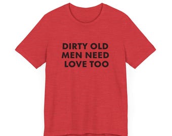 Vintage Inspired Dirty Old Men Need Love Too T-shirt, Pervert