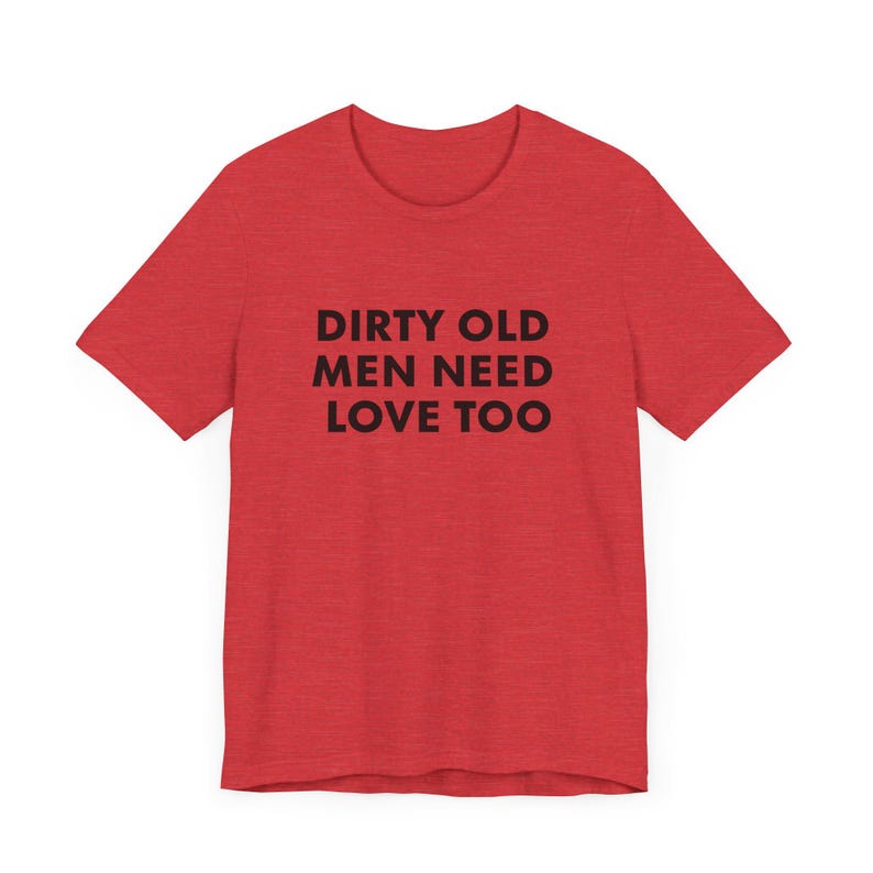 Vintage Inspired Dirty Old Men Need Love Too T-Shirt, Pervert Grandpa Gift for Dad, Father's Day, Unisex Jersey Short Sleeve Tee, Dad Gift Heather Red