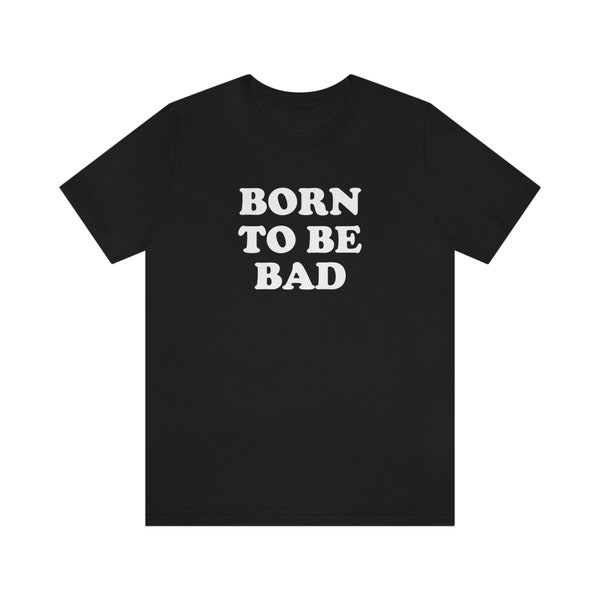 T-shirt Born To Be Bad, rock classique, rock and roll, Joan Jett, George Thorogood, bad to the bone, Born To Be Wild, hors-la-loi, mauvais garçon, années 70