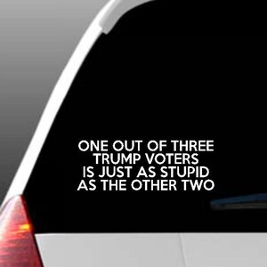 One out of Three Trump Voters Car Window Decal; Anti-Trump Decal; Trump Resistance Decal