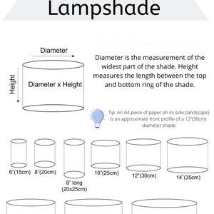 May include: A diagram showing how to measure a lampshade. The diagram shows the diameter and height of a lampshade. The text explains that the diameter is the measurement of the widest part of the shade and the height is the measurement of the length between the top and bottom ring of the shade. The diagram also shows different sizes of lampshades with their measurements in inches and centimeters.