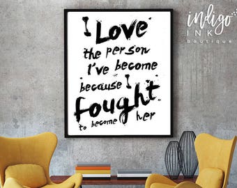 I Love the Person I've Become, Because I Fought to Become Her | Inspirational Quote | Printable Art | Apartment Décor | Dorm Décor | Gift